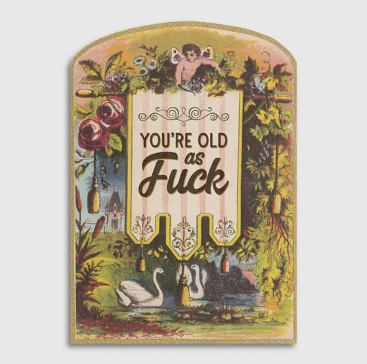 You're old as fuck